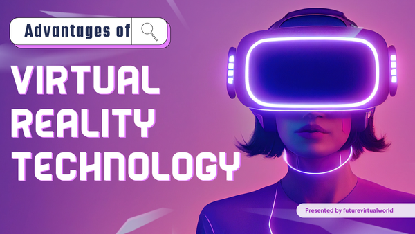 Advantages of Virtual Reality Technology Transforming Our World